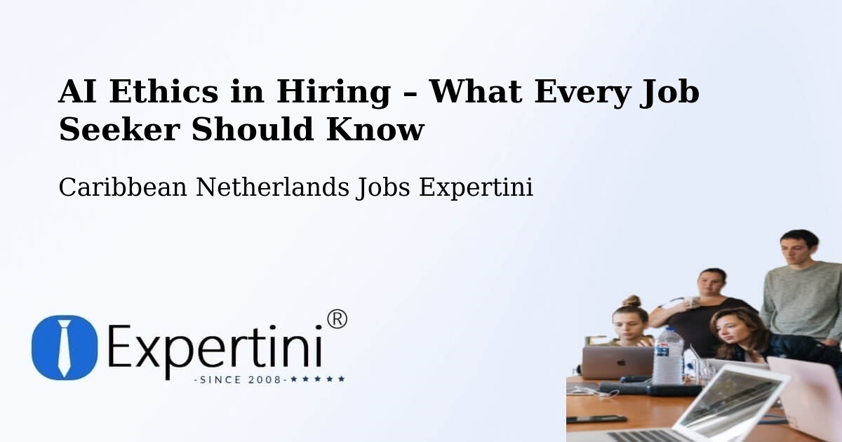 AI Ethics in Recruitment & Hiring – Windwardside - Windwardside, Caribbean Netherlands Jobs Expertini